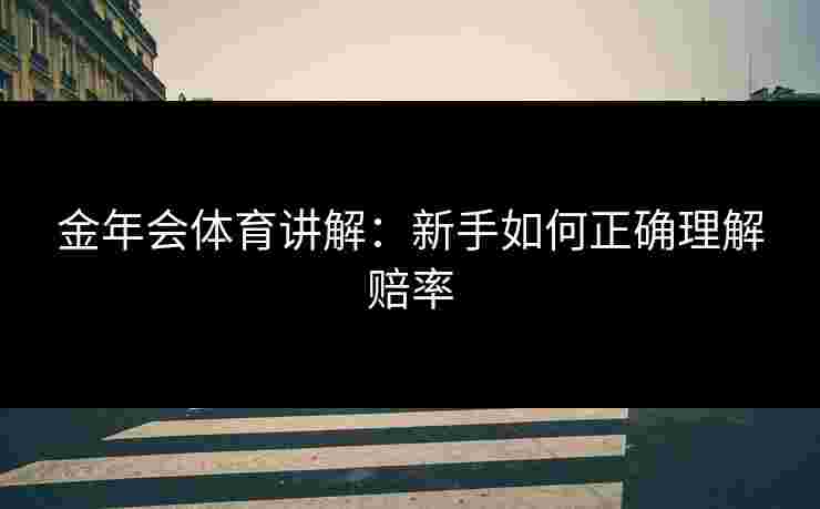 金年会体育讲解：新手如何正确理解赔率