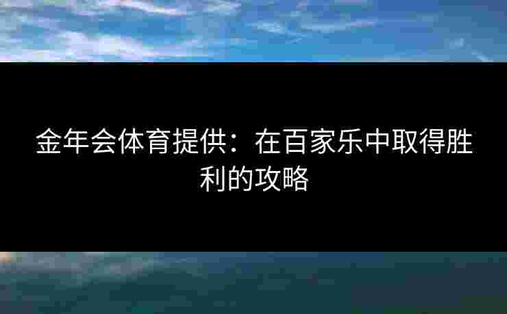 金年会体育提供：在百家乐中取得胜利的攻略
