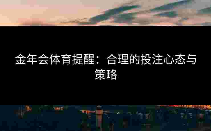 金年会体育提醒：合理的投注心态与策略