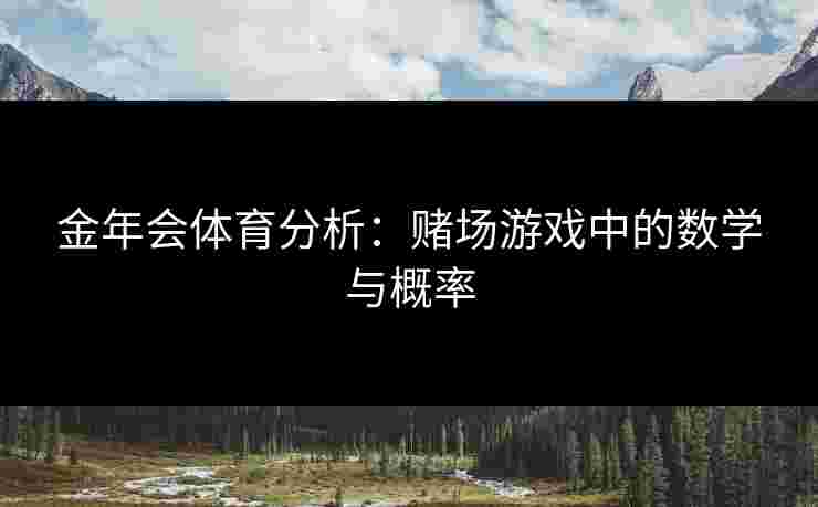 金年会体育分析：赌场游戏中的数学与概率