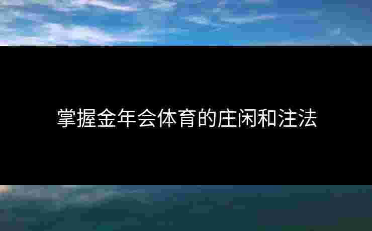 掌握金年会体育的庄闲和注法