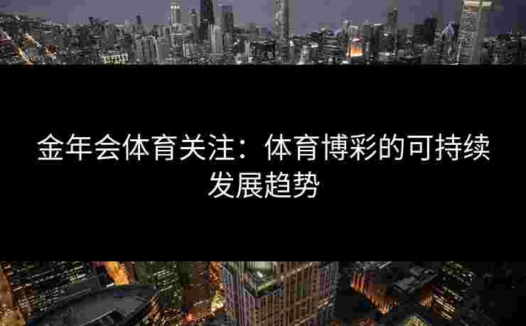 金年会体育关注：体育博彩的可持续发展趋势