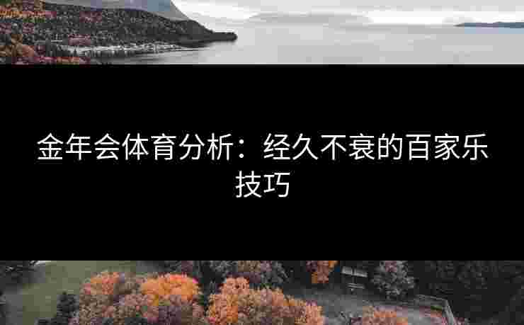 金年会体育分析：经久不衰的百家乐技巧
