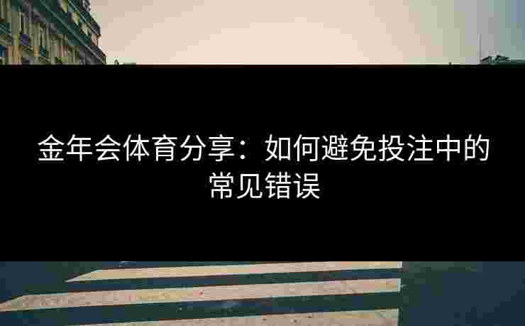 金年会体育分享：如何避免投注中的常见错误