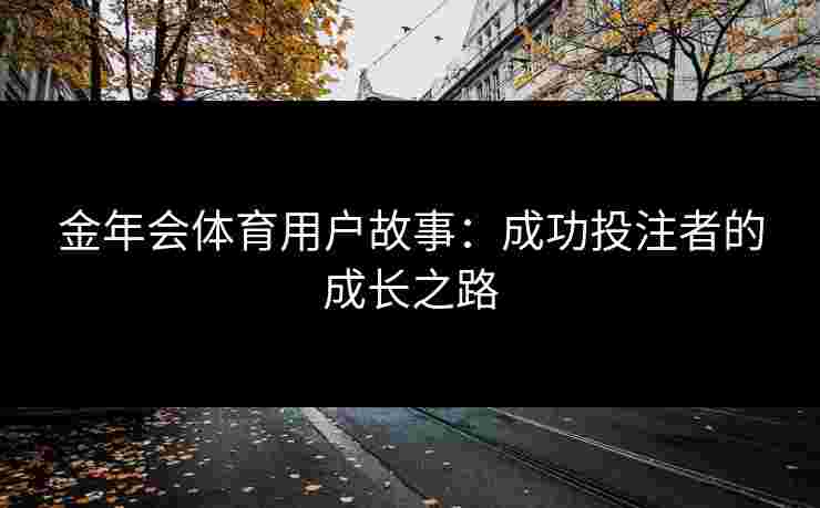 金年会体育用户故事：成功投注者的成长之路