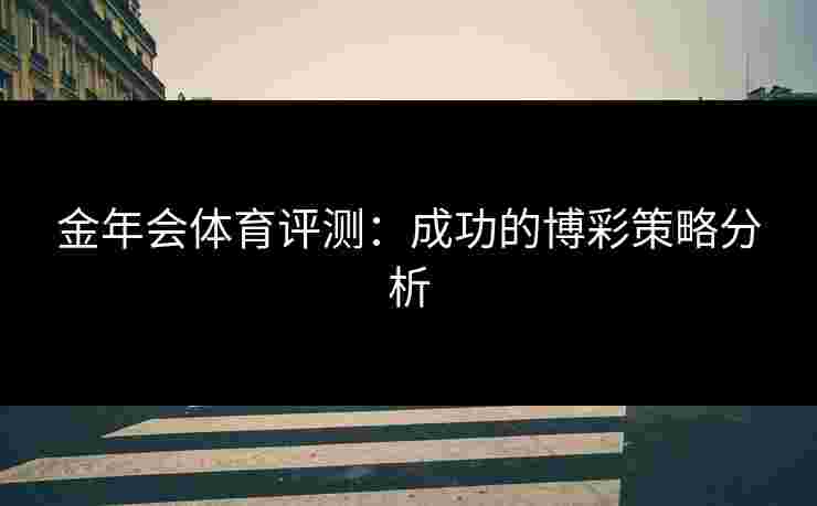 金年会体育评测：成功的博彩策略分析
